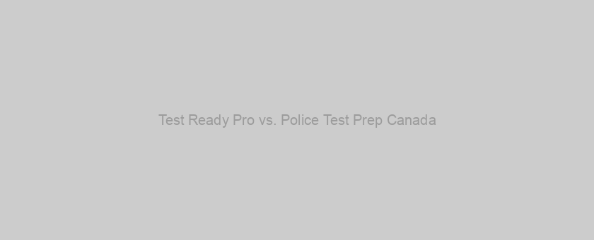 Test Ready Pro vs. Police Test Prep Canada